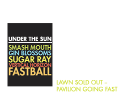5 Huge Bands in One Night - Smash Mouth, Sugar Ray, Gin Blossoms, Vertical Horizon and Fastball have united to present “Under The Sun,” a summer tour featuring a variety of chart topping stars. Click here for details.