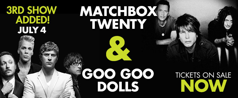 Third show added! July 4 - Matchbox Twenty and Goo Goo Dolls - Tickets on Sale NOW!